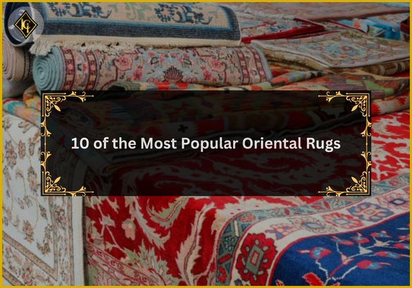 10 of the Most Popular Oriental Rugs in the World
